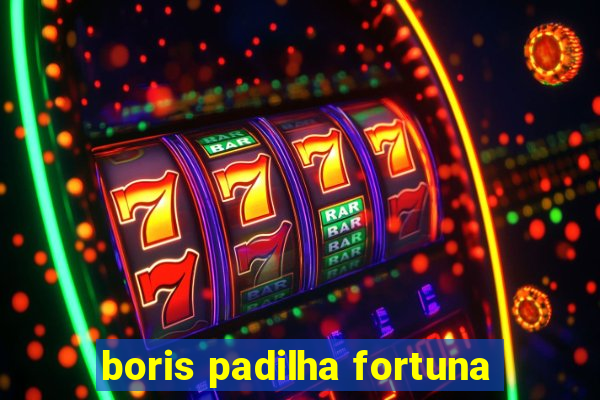 boris padilha fortuna